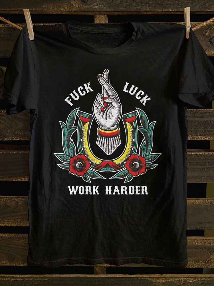 Fuck Luck Work Harder T-shirt
