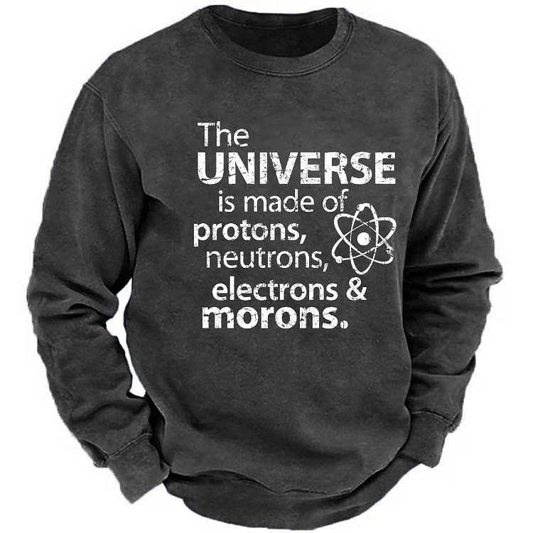 The Universe Is Made Of Protons Neutrons Electrons & Morons Sweatshirt