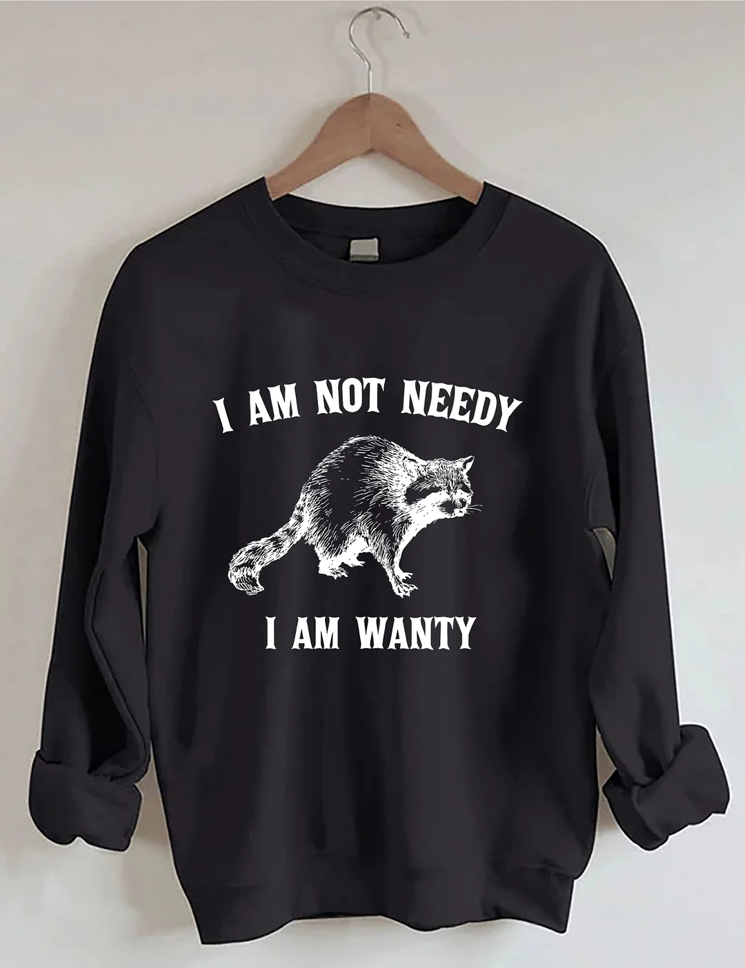I Am Not Needy I Am Wanty Sweatshirt