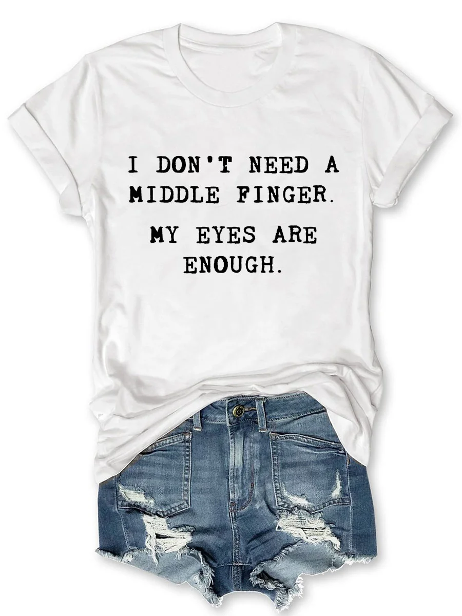 I Don't Need A Middle Finger My Eyes Are Enough T-shirt