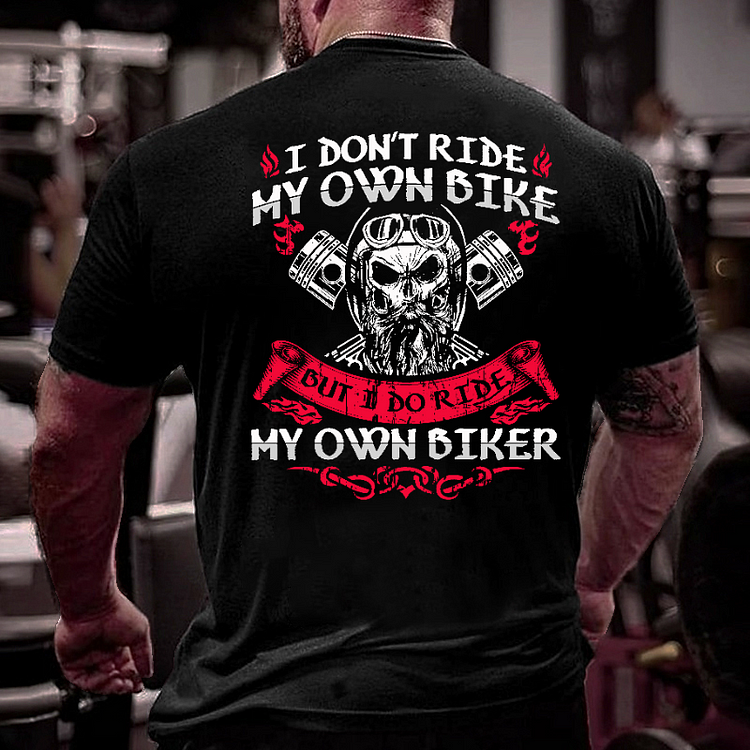 I Don't Ride My Own Bike But I Do Ride My Own Biker Funny MotorcycleT-shirt