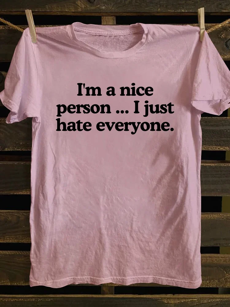 I'm A Nice Person...I Just Hate Everyone T-shirt