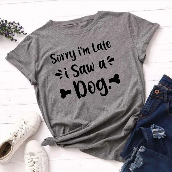 New Sorry I'm Late I Saw a Dog Summer T Shirt Fashion Short Sleeved Shirts Women Girl Casual Tops