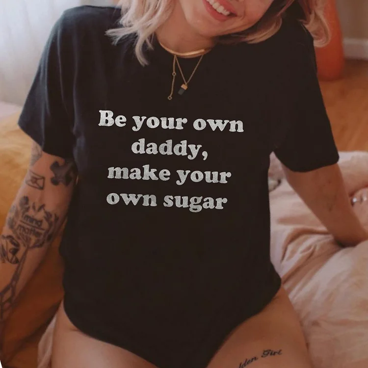 Be Your Own Daddy, Make Your Own Sugar T-shirt