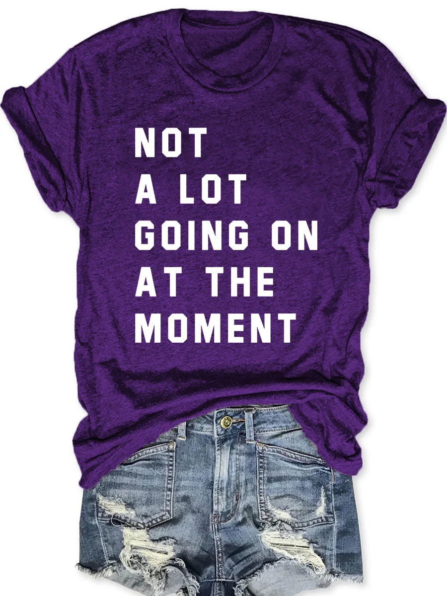 Not A Lot Going On At The Moment T-shirt