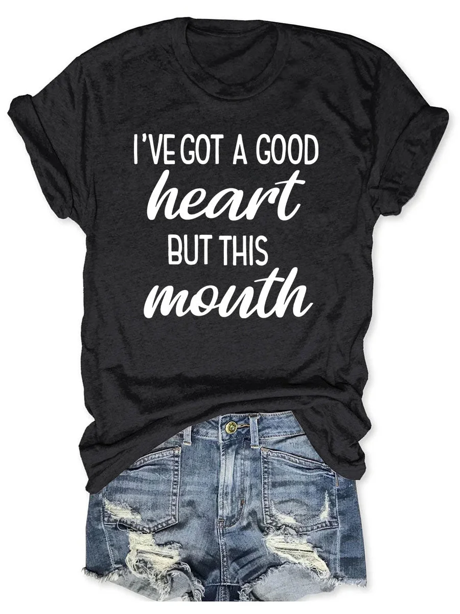 I've Got A Good Heart But This Mouth T-shirt