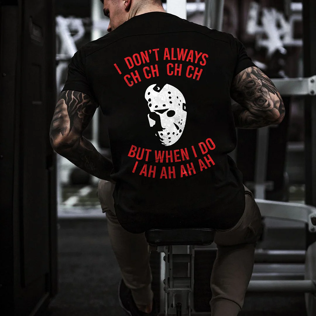 I Don't Always CH CH CH CH But When I Do I AH AH AH AH Printed Men's T-shirt -  