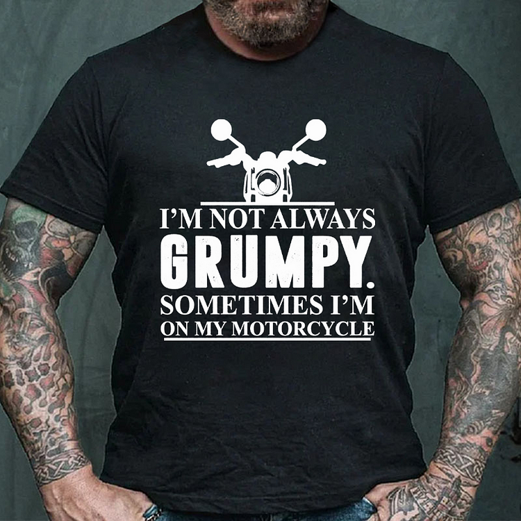 I'M Not Always Grumpy Sometimes I'M On My Motorcycle T-shirt