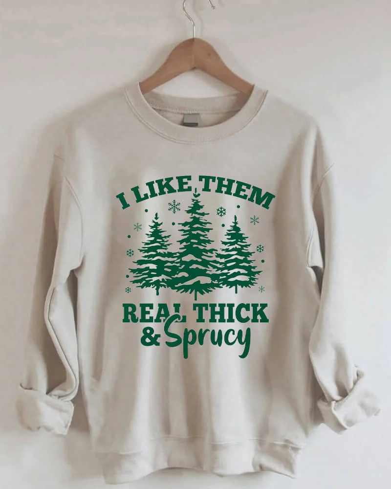I Like Them Real Thick And Sprucy Sweatshirt