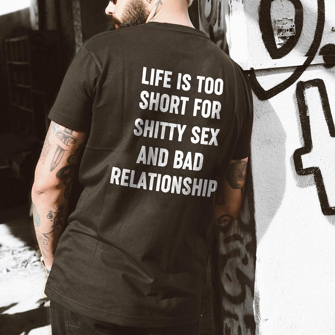 Life Is Too Short For Shitty Sex And Bad Relationship Printed Men's T-shirt -  