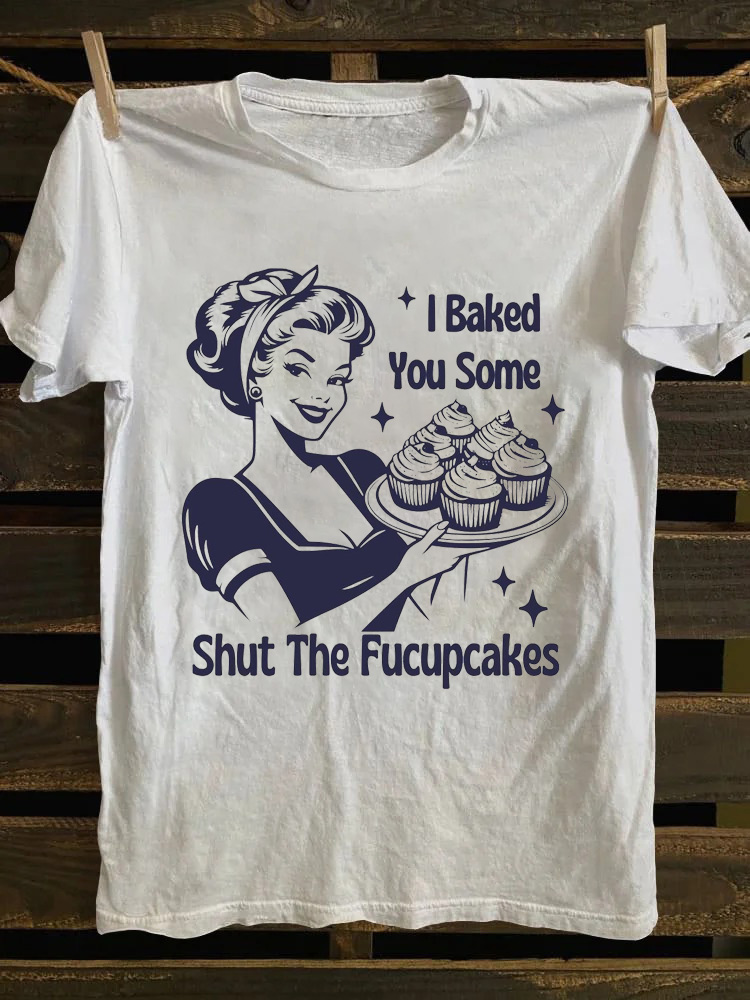 I Baked You Some Shut The Fucupcakes T-shirt