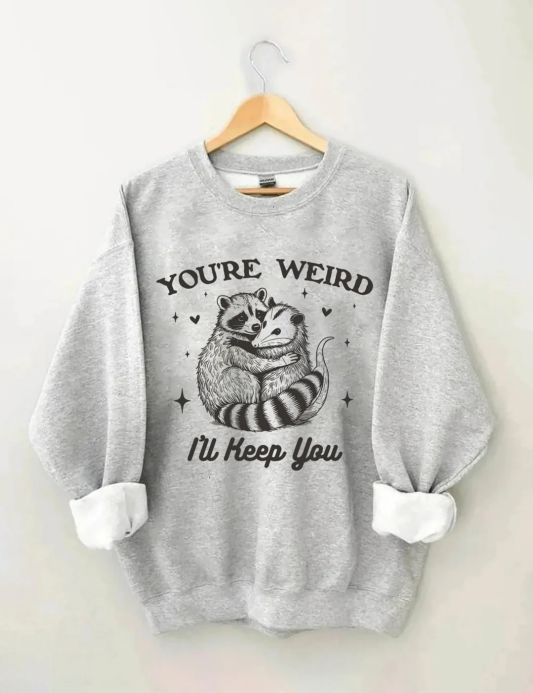 You're Weird I'll Keep You Sweatshirt