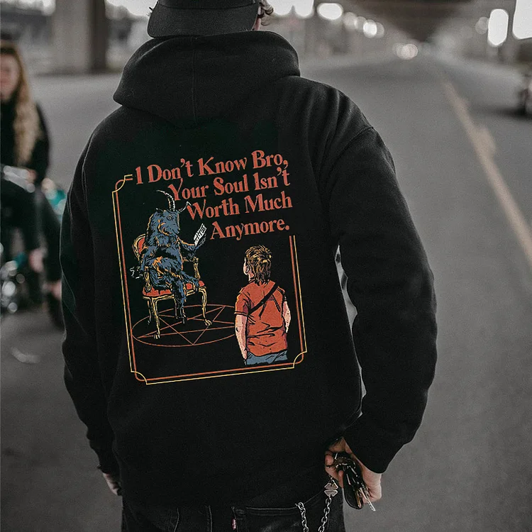 I Don't Know Bro, Your Soul Isn't Worth Much Anymore Printed Men's Hoodie
