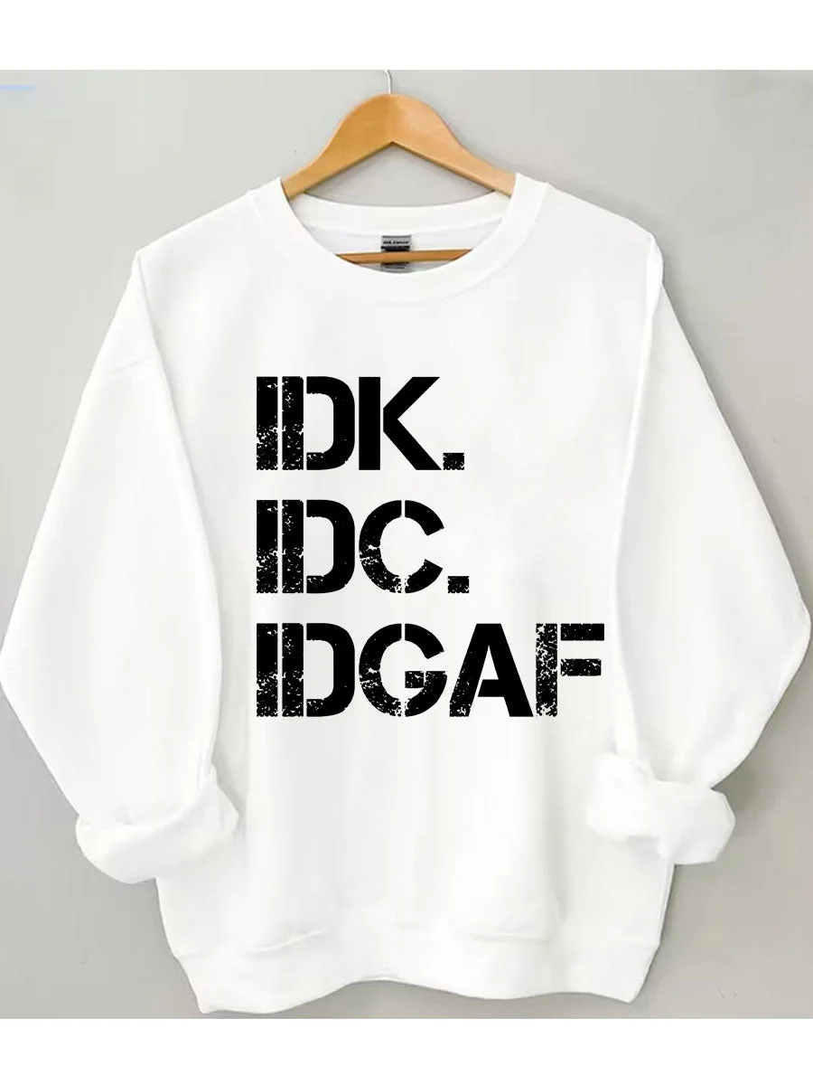 IDK IDC IDGAF Sweatshirt