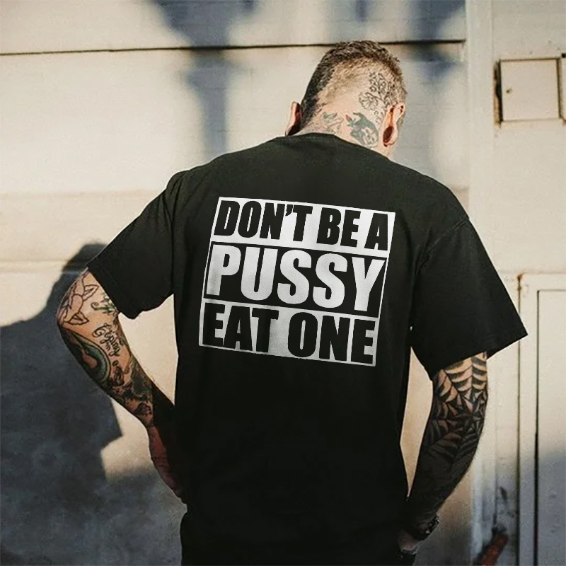 Don't Be A Pussy Eat One T-shirt