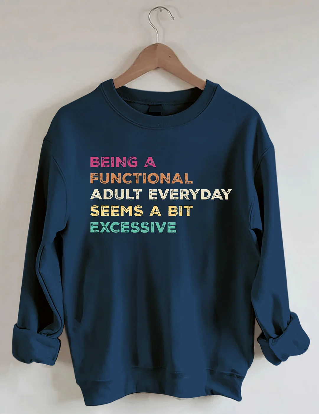 Being A Functional Adult Everyday Seems A Bit Excessive Sweatshirt