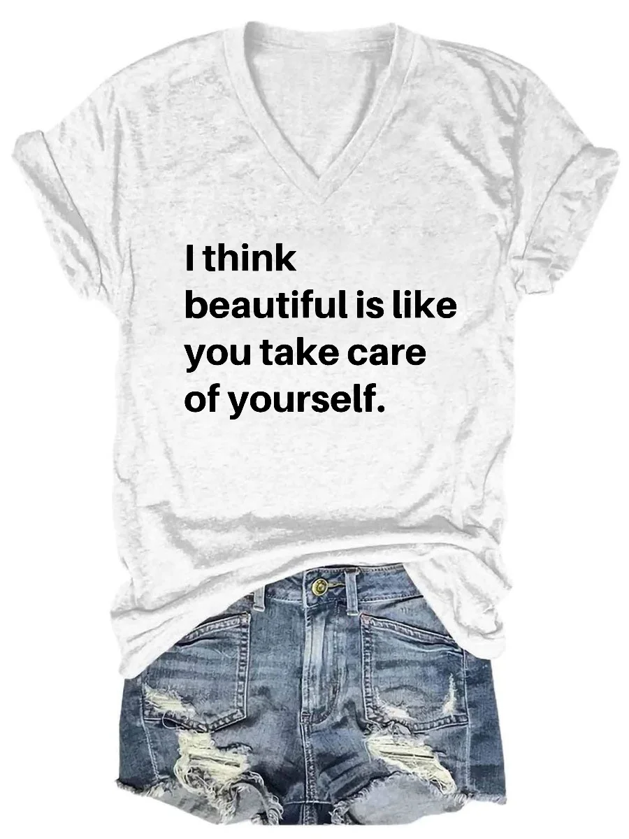 I Think Beautiful Is Like You Taking Care of Yourself V-neck T-shirt