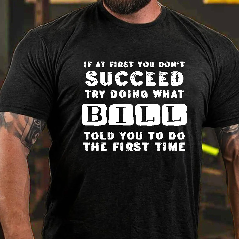 If At First You Don'T Succeed Try Doing What Bill Told You To Do The First Time T-Shirt ctolen