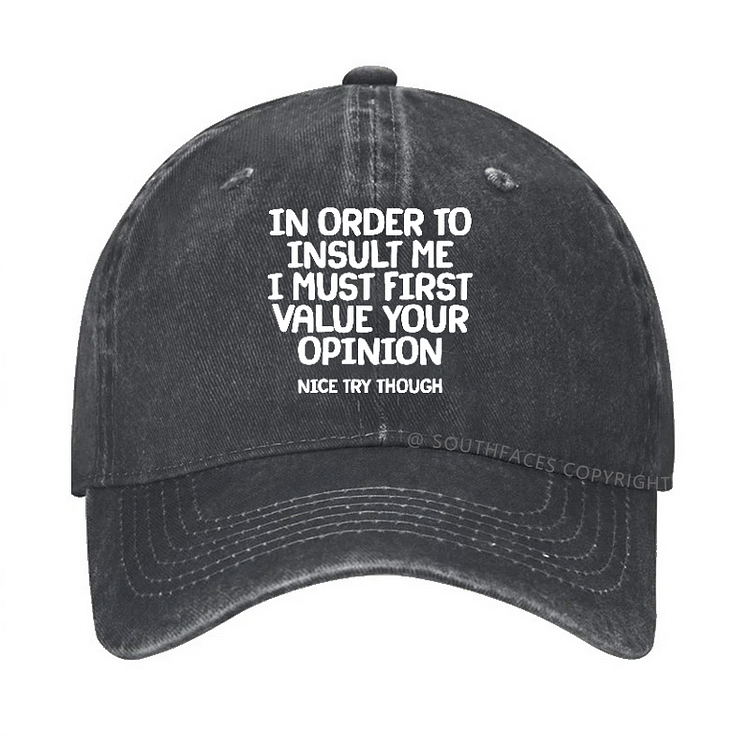 In Order To Insult Me I Must First Value Your Opinion Nice Try Though Hat
