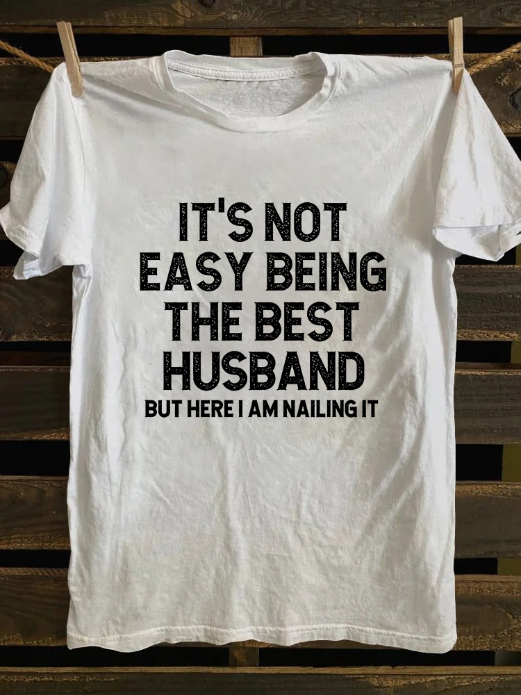 It's Not Easy Being The Best Husband Ever But Here I Am Nailing It T-shirt