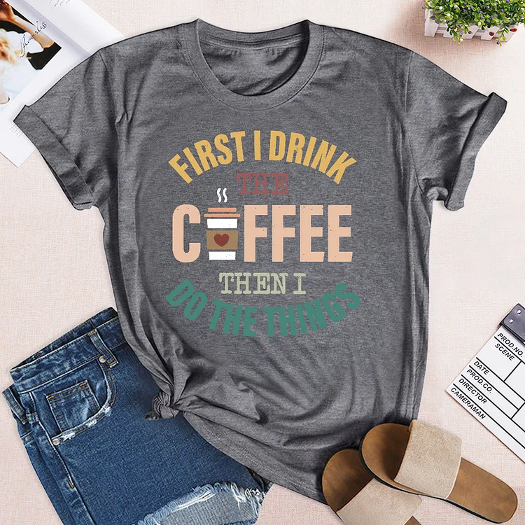 ANB - First I Drink The Coffee Then I Do The Things  T-Shirt Tee-04804
