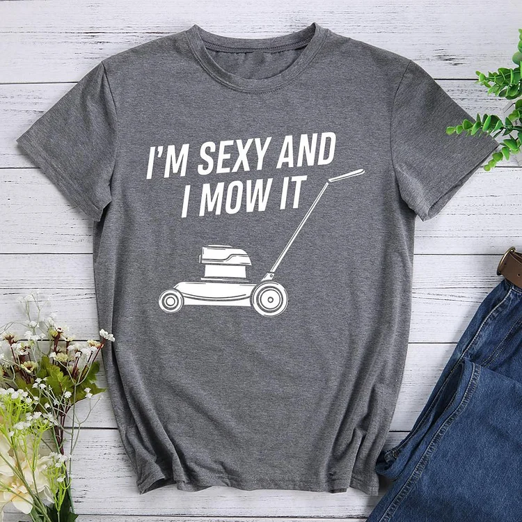 I am sexy and I mow it Round Neck T-shirt