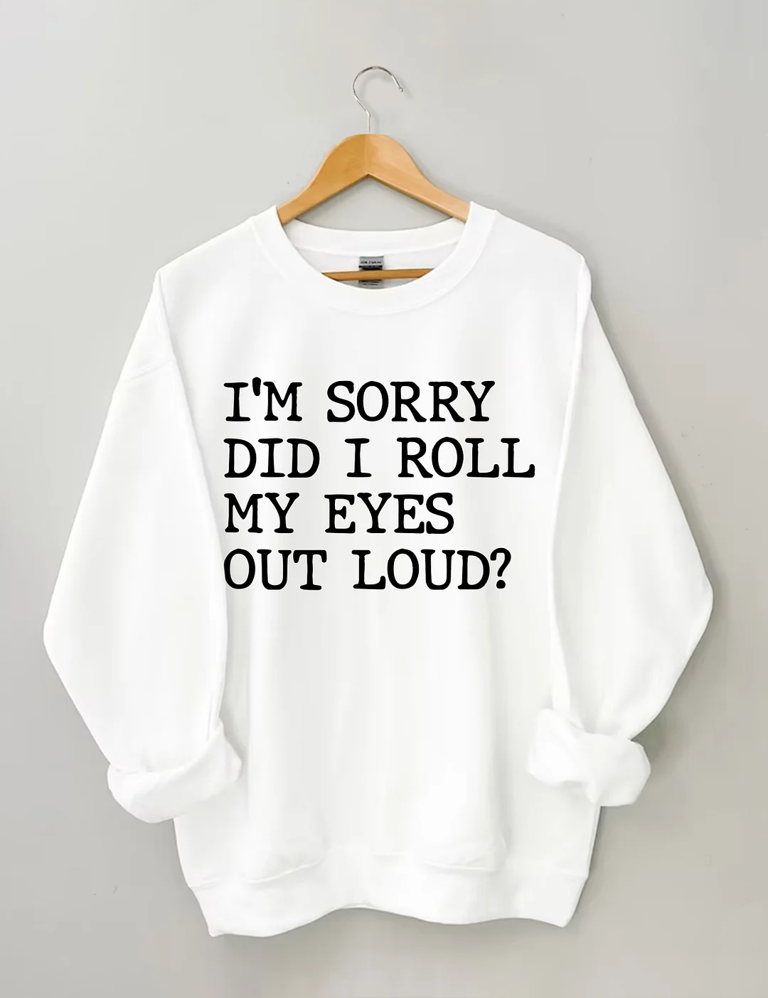 I'm Sorry Did I Roll My Eyes Out Loud Sweatshirt
