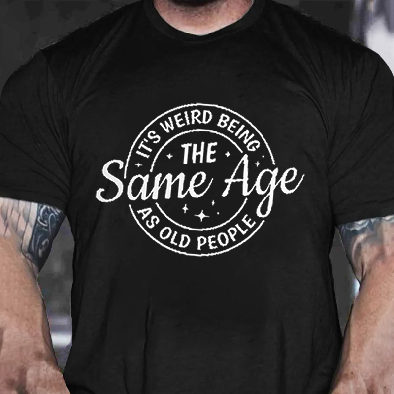 It's Weird Being The Same Age As Old People  T-Shirt ctolen