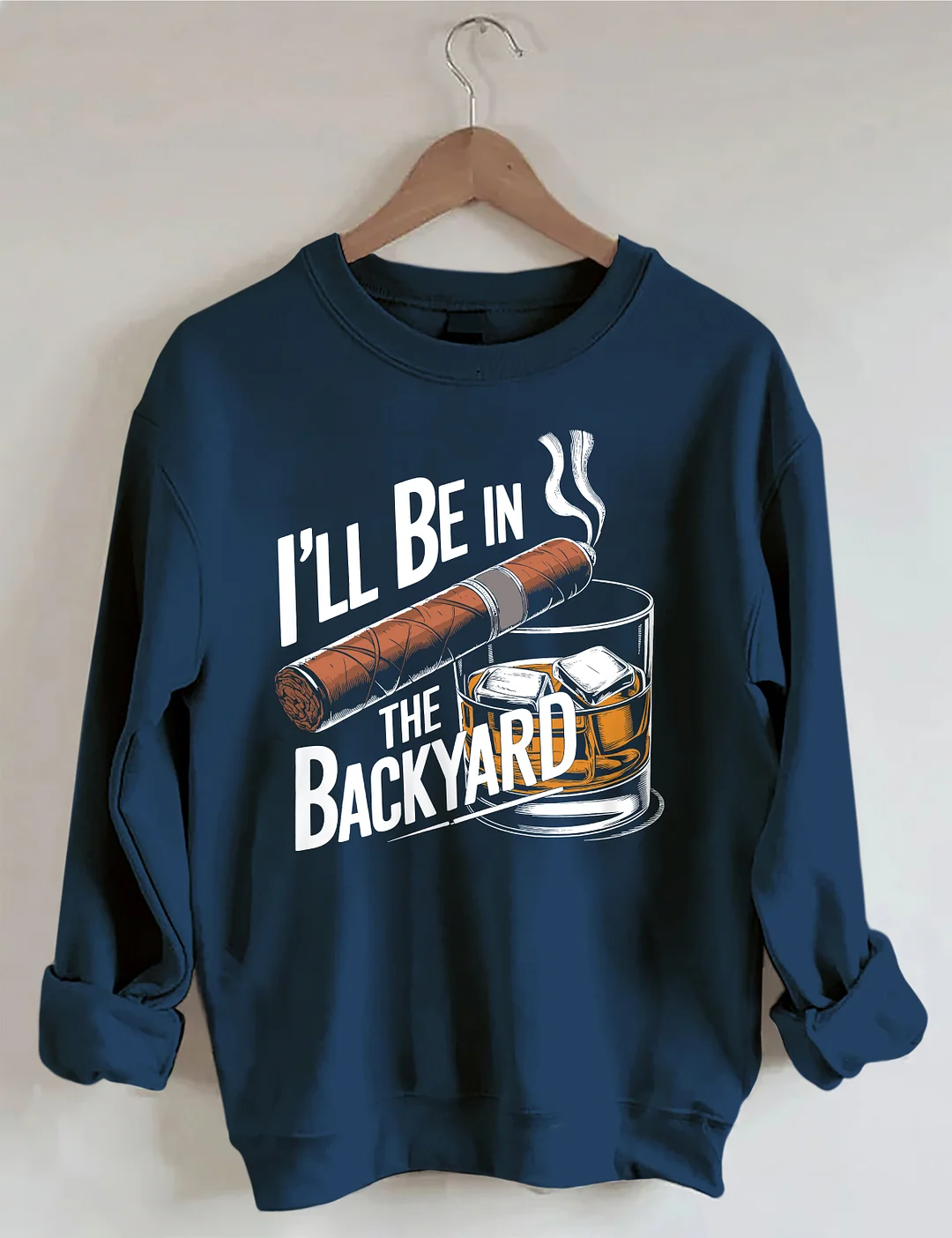 I'll Be In The Backyard Cigar Whiskey Sweatshirt