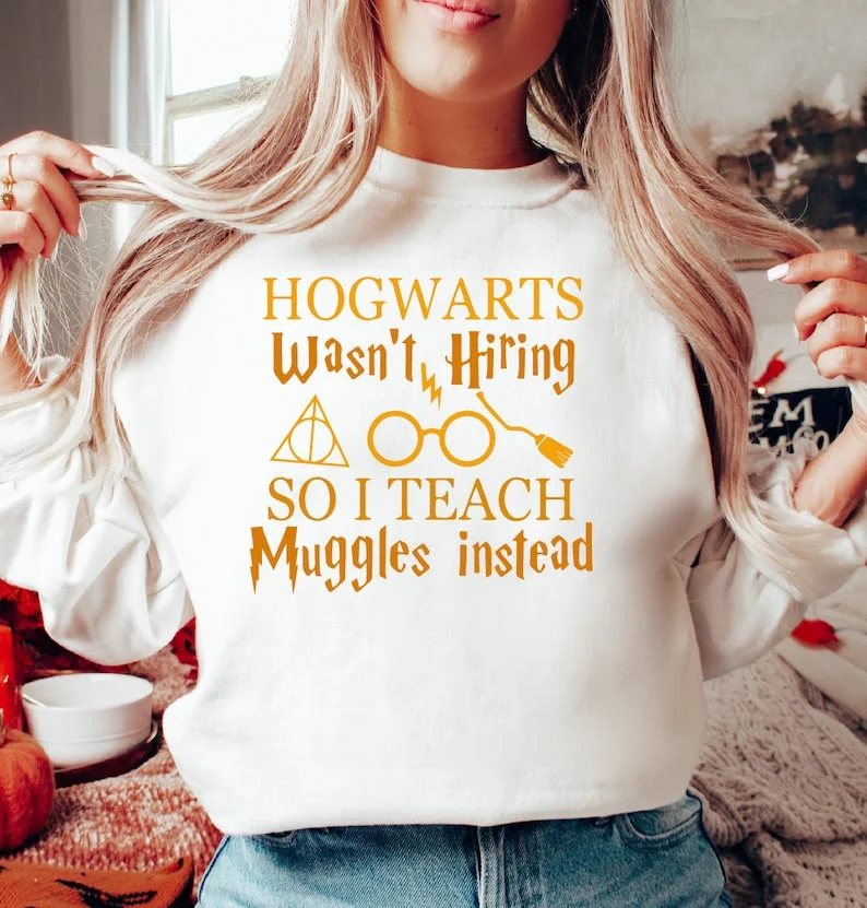 Hogwarts Wasn't Hiring So Teach Muggles Instead Sweatshirt