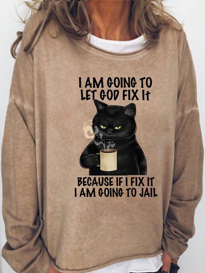 Long Sleeve Crew Neck Black Cat I Am Going To Let God Fix It Because If I Fit It I Am Going To Jail Casual Sweatshirt