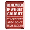 Remember If We Get Caught You Are Deaf And I Dont Speak English - Metal Tin Signs(8*12Inch/12*16Inch)