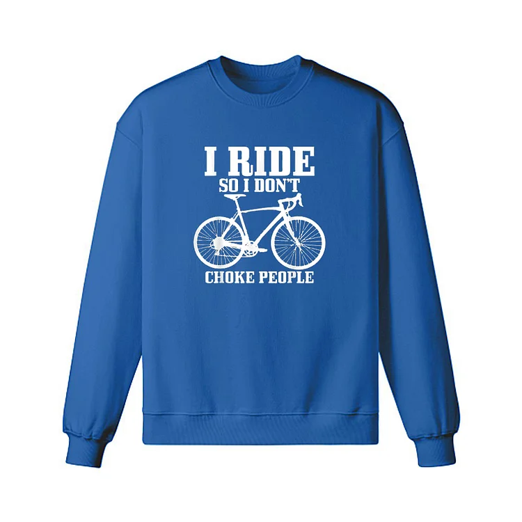 I ride so i'don't choke people Sweatshirt