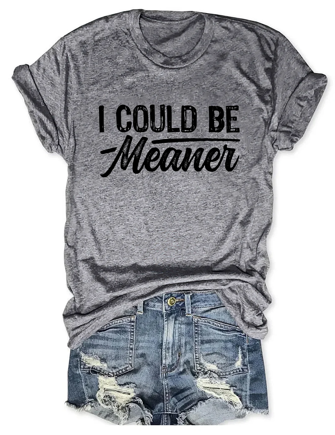 I Could Be Meaner T-shirt