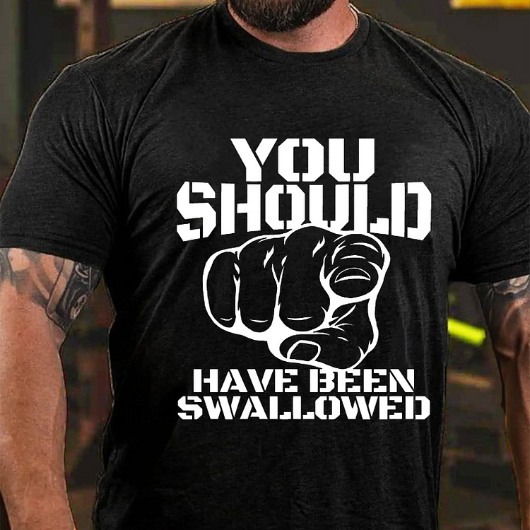 You Should Have Been Swallowed T-shirt