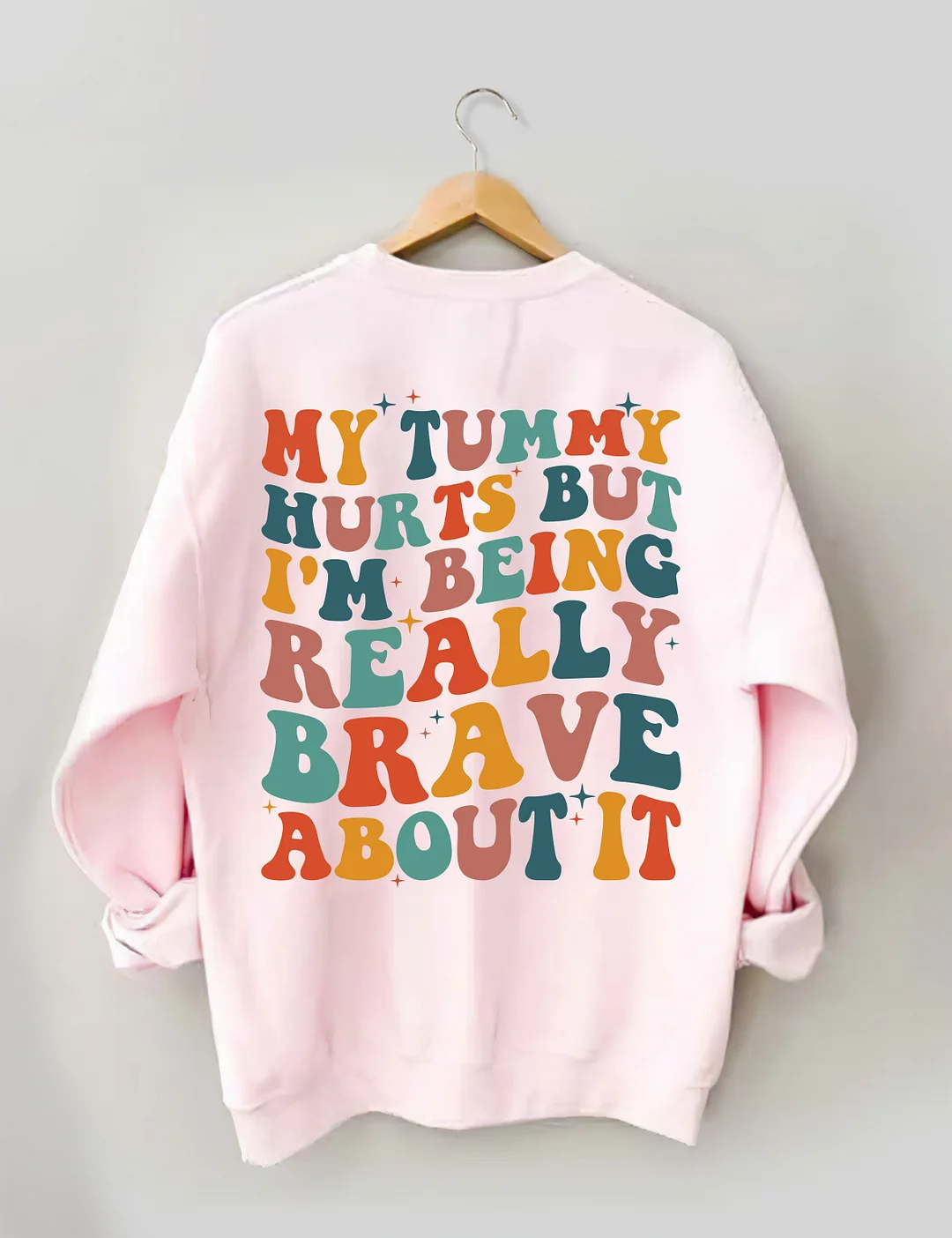My Tummy Hurts But I'm being Really Brave About It Sweatshirt