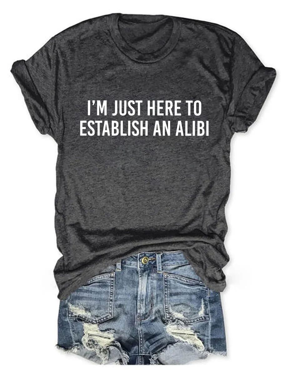 I'm Just Here To Establish An Alibi T-shirt