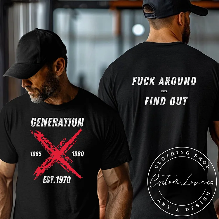 Custom Gen X Man T-Shirt-Fuck Around-Find Out