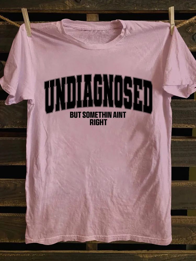 Undiagnosed But Something Ain't Righ T-shirt