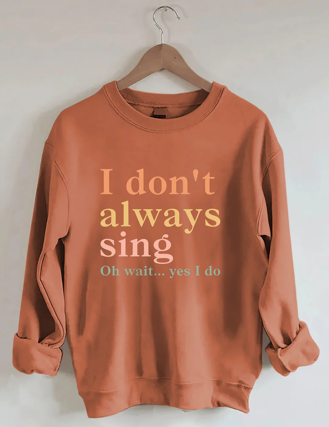 I Don't Always Sing Oh Wait Yes I Do Sweatshirt