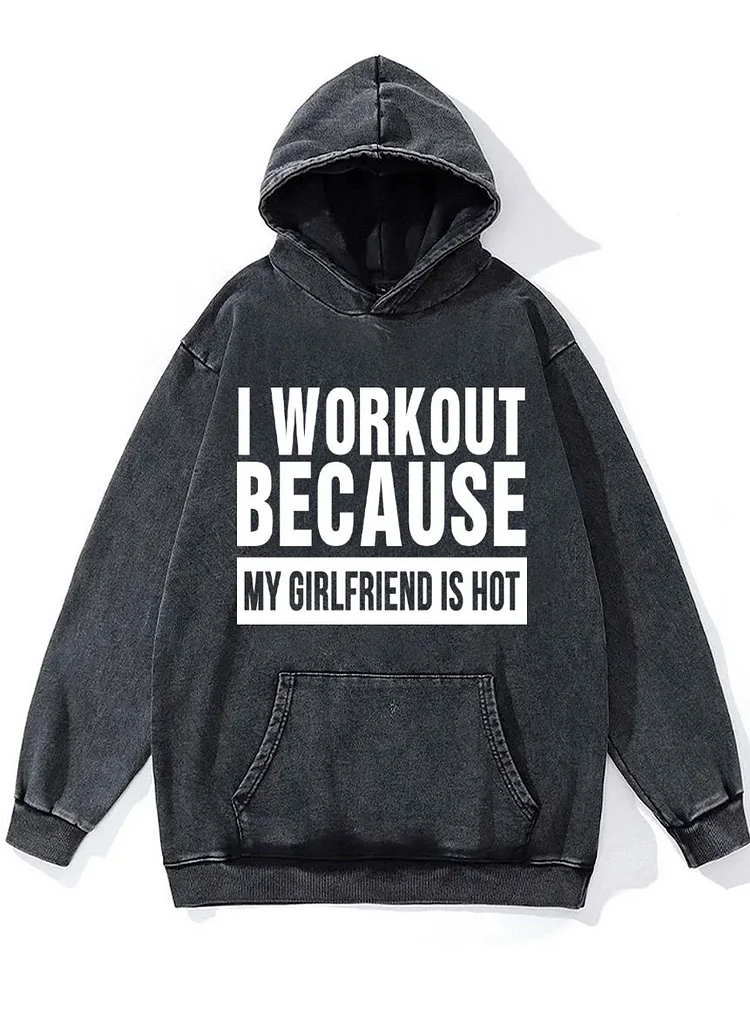 I workout because my girlfriend is hot Washed Gym Hoodie