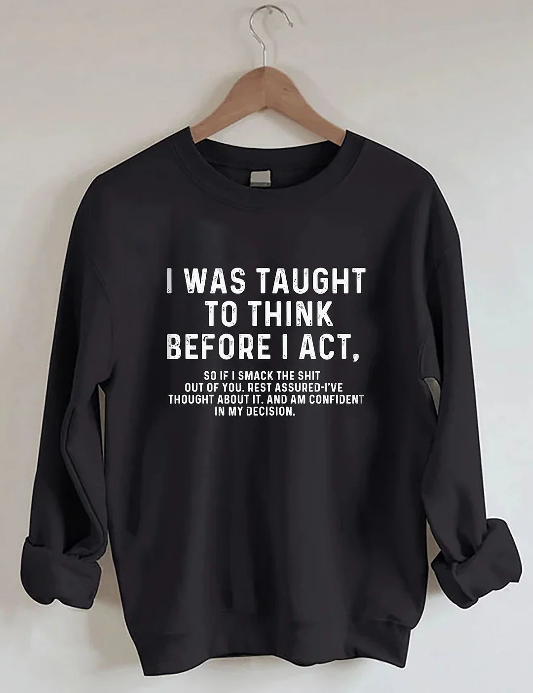 I Was Taught To Think Before I Act Sweatshirt