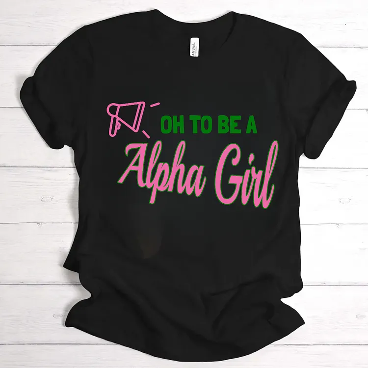 Oh To Be A Alpha Girl T-Shirt