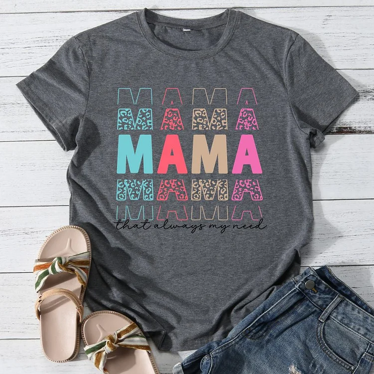 Mama that always my need Round Neck T-shirt-0025978