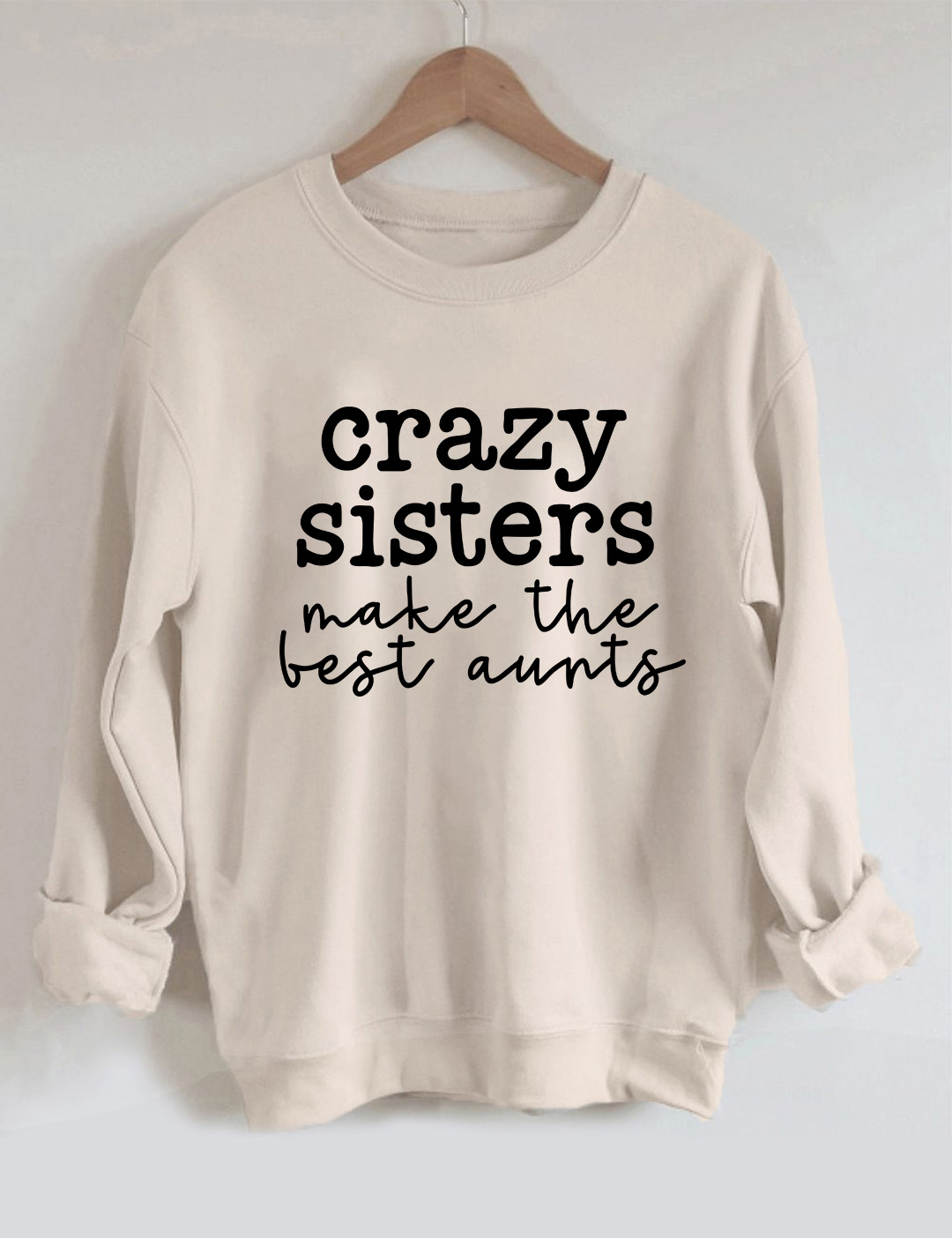 Crazy Sisters Make the Best Aunts Aunt Sweatshirt