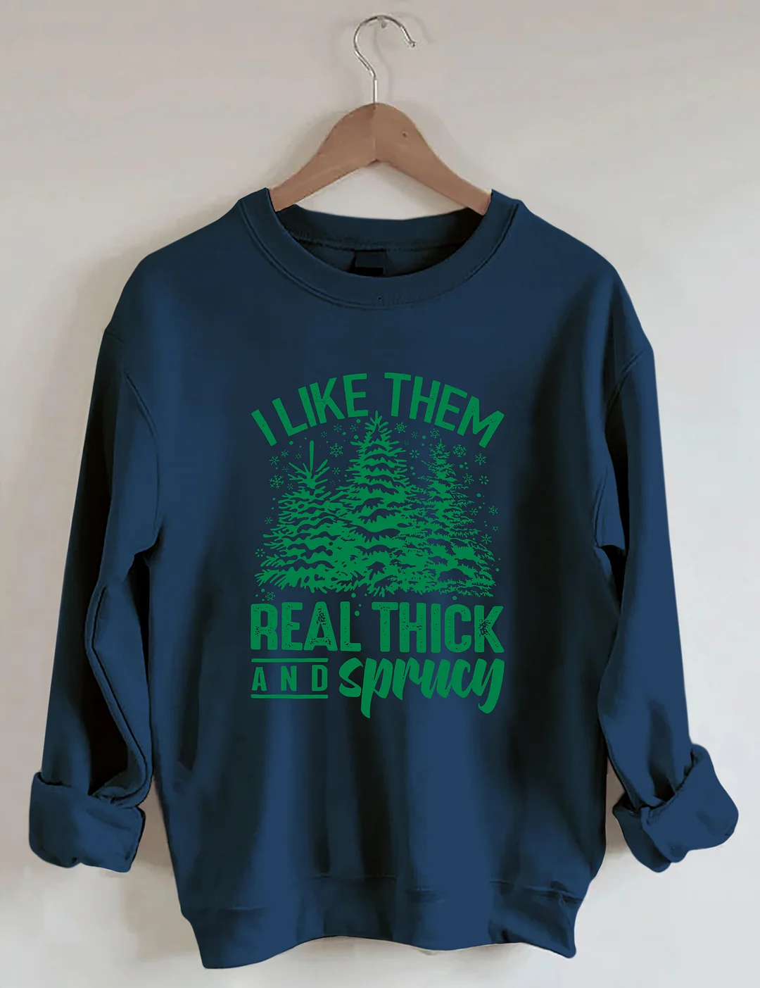 I Like Them Real Thick And Sprucey Sweatshirt