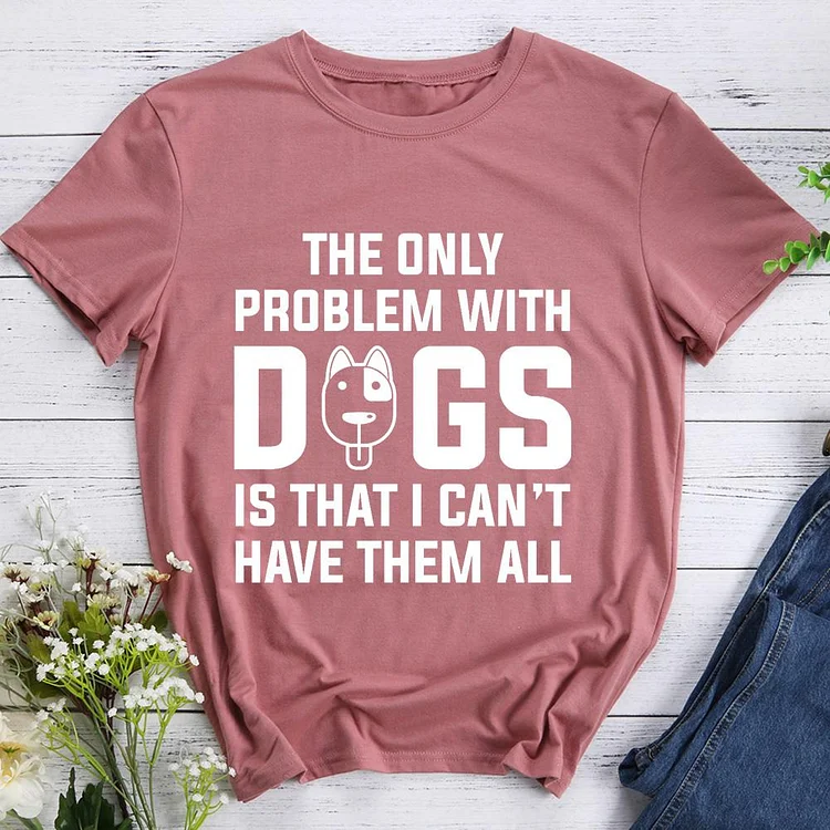 Dogs...I can't have them all Pet Animal Lover T-shirt Tee -06850-CB