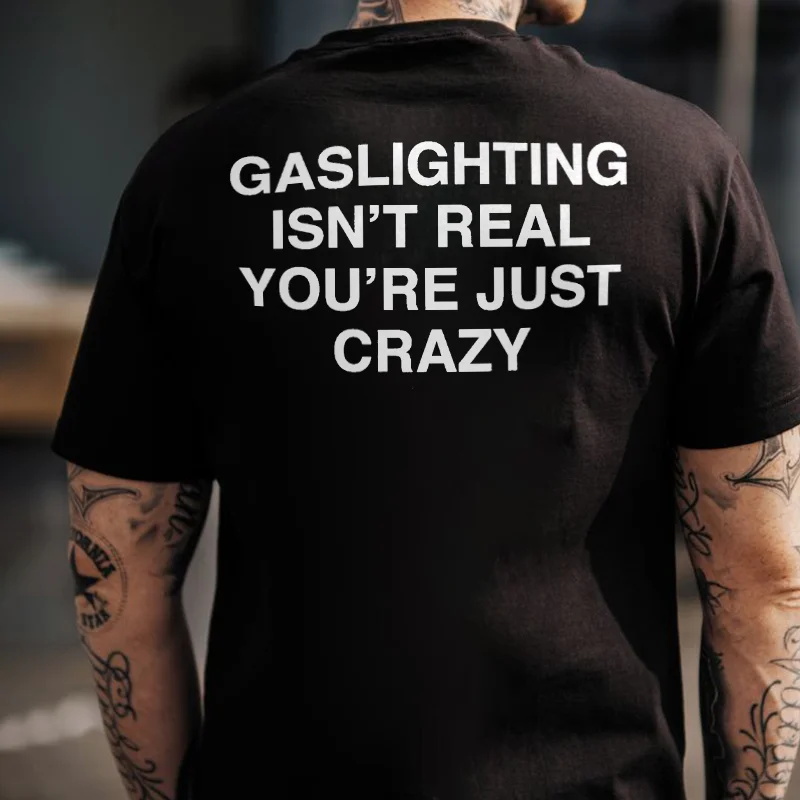 Gaslighting Isn't Real You're Just Crazy Printed Men's T-shirt -  