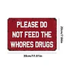 Please Do Not Feed The Whores Drugs - Metal Tin Signs(8*12Inch/12*16Inch)