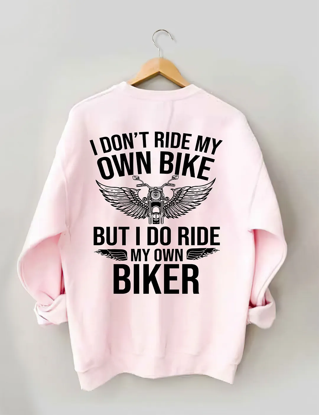 I Don't Ride My Own Bike But I Do Ride My Own Biker Sweatshirt